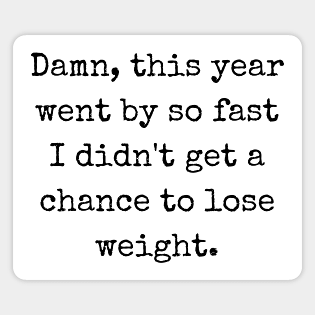 New year - didn't get a chance to lose weight Magnet by theworthyquote